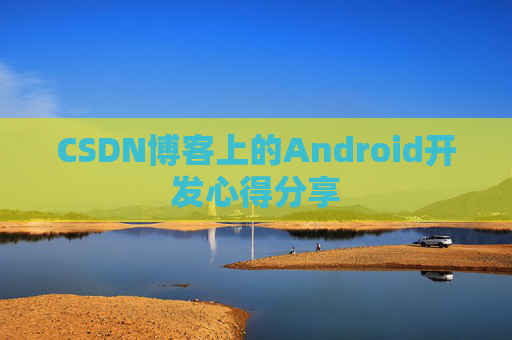 CSDN博客上的Android开发心得分享
